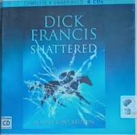 Shattered written by Dick Francis performed by Tony Britton on Audio CD (Unabridged)